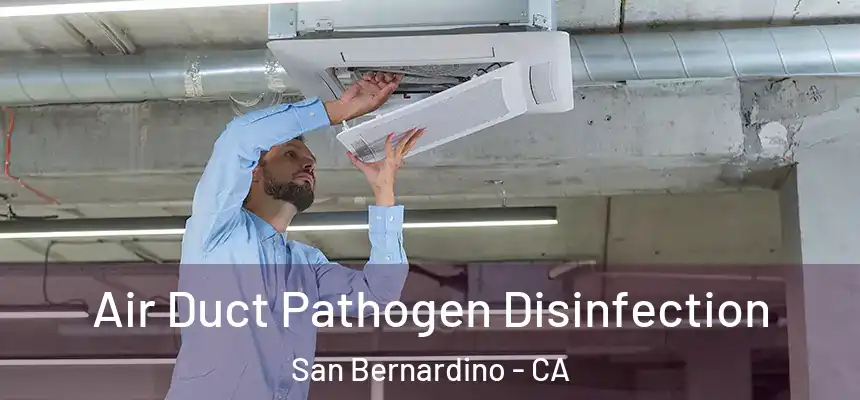 Air Duct Pathogen Disinfection San Bernardino - CA