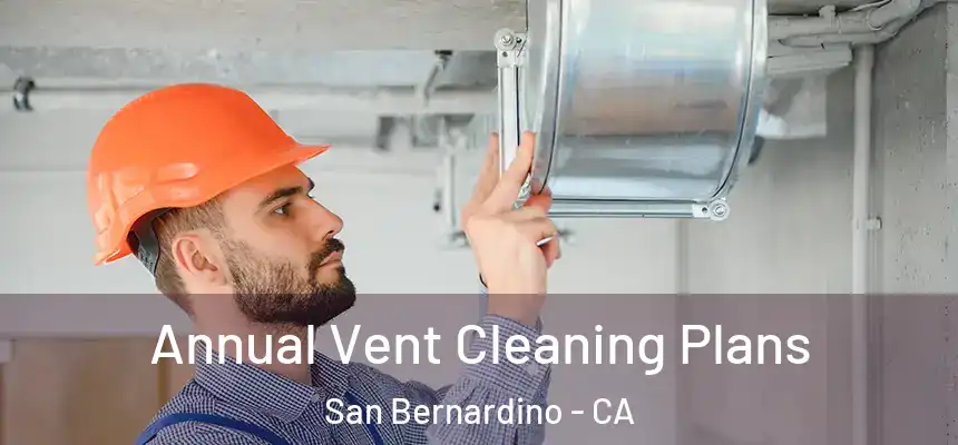 Annual Vent Cleaning Plans San Bernardino - CA