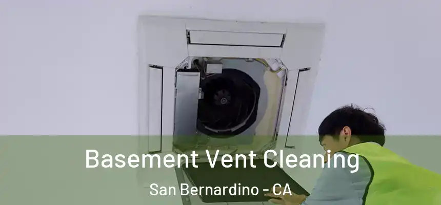  Basement Vent Cleaning San Bernardino - CA