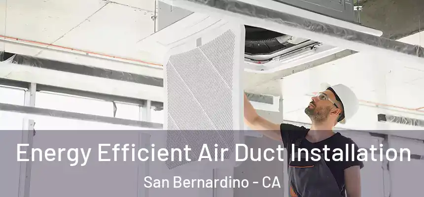  Energy Efficient Air Duct Installation San Bernardino - CA