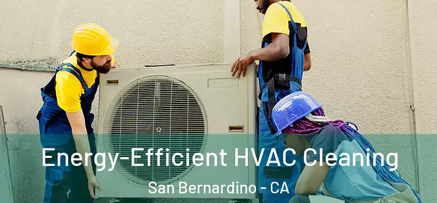  Energy-Efficient HVAC Cleaning San Bernardino - CA