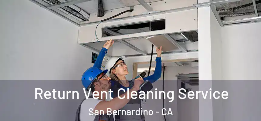  Return Vent Cleaning Service San Bernardino - CA