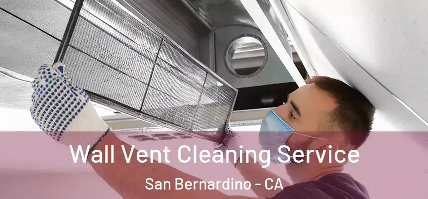  Wall Vent Cleaning Service San Bernardino - CA